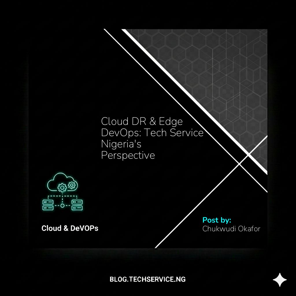 Cloud DR & Edge DevOps: Tech Service Nigeria's Perspective